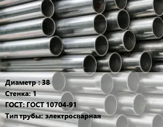 Труба оцинкованная 38 s=1 ГОСТ: ГОСТ 10704-91 электросварная